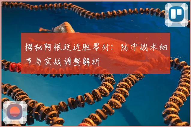 揭秘阿根廷连胜零封:防守战术细节与实战调整解析